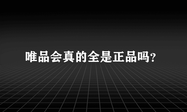 唯品会真的全是正品吗?