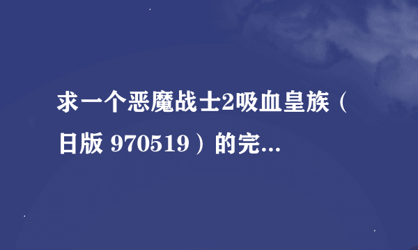 求一个恶魔战士2吸血皇族（日版 970519）的完整出招表