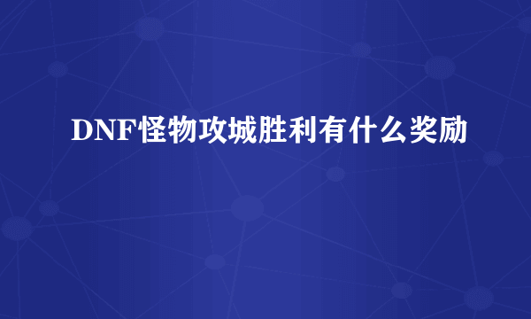 DNF怪物攻城胜利有什么奖励