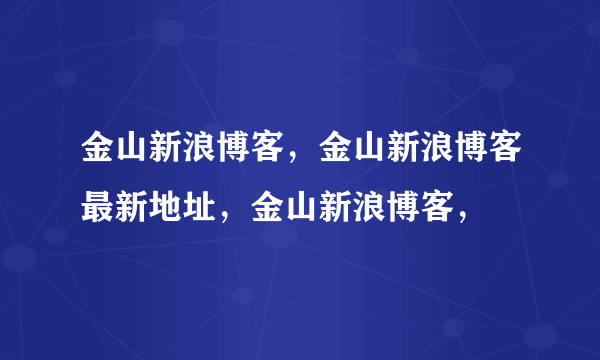 金山新浪博客，金山新浪博客最新地址，金山新浪博客，