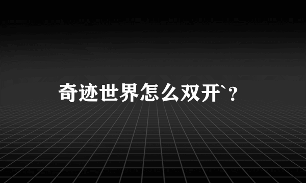 奇迹世界怎么双开`?