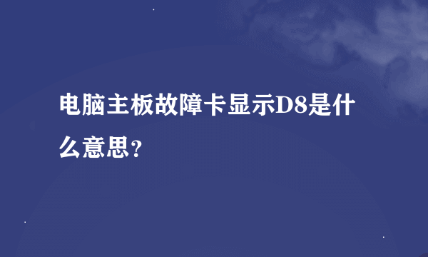 电脑主板故障卡显示D8是什么意思?