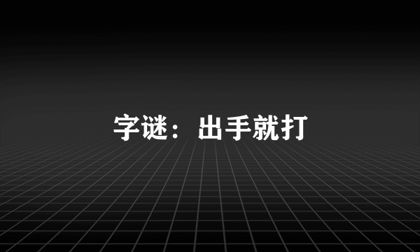 字谜：出手就打