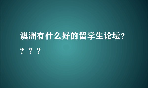 澳洲有什么好的留学生论坛？？？？