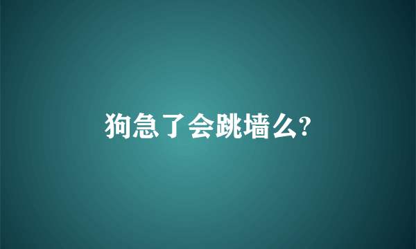 狗急了会跳墙么?