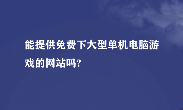 能提供免费下大型单机电脑游戏的网站吗?