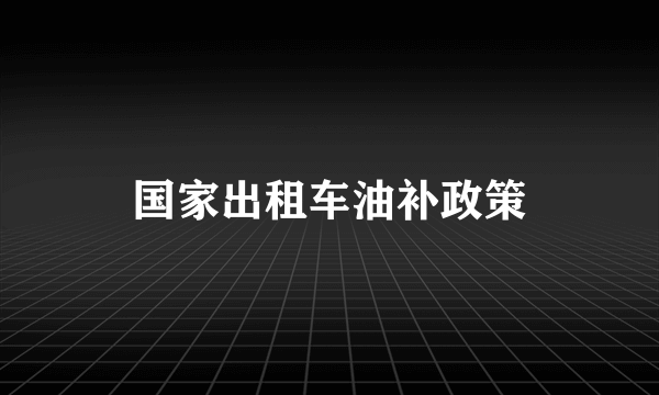 国家出租车油补政策