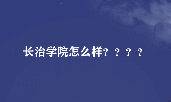 长治学院怎么样????