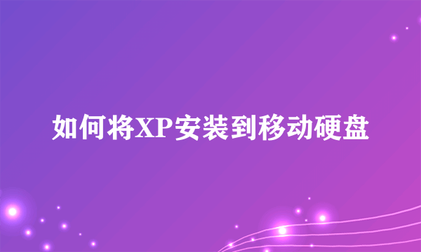 如何将XP安装到移动硬盘
