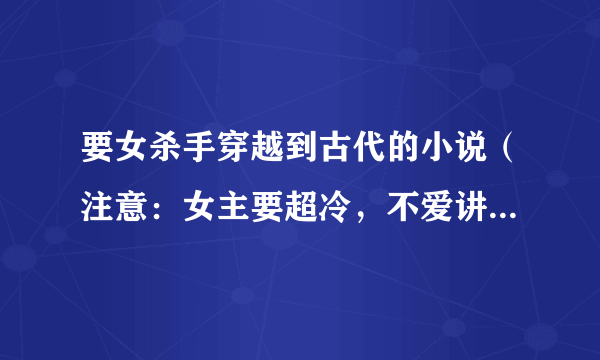 要女杀手穿越到古代的小说(注意:女主要超冷,不爱讲话又非常厉害的那种)