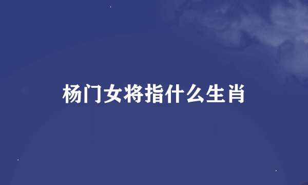 杨门女将指什么生肖
