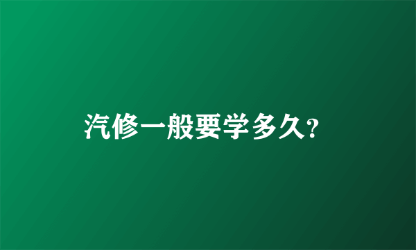 汽修一般要学多久?