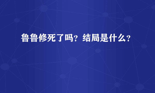 鲁鲁修死了吗?结局是什么?