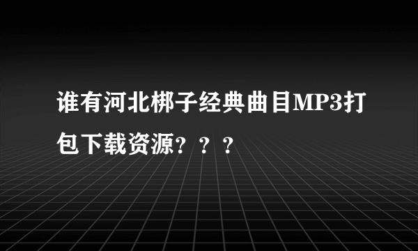 谁有河北梆子经典曲目MP3打包下载资源???
