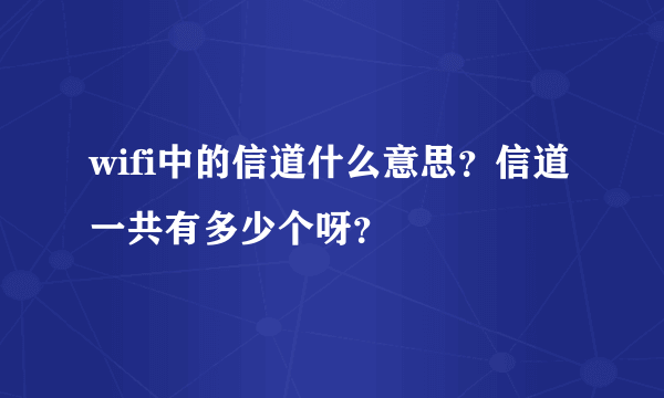 wifi中的信道什么意思?信道一共有多少个呀?
