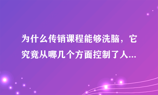 为什么传销课程能够洗脑,它究竟从哪几个方面控制了人们的思想