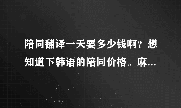 陪同翻译一天要多少钱啊?想知道下韩语的陪同价格。麻烦知道的告诉我一下喽。