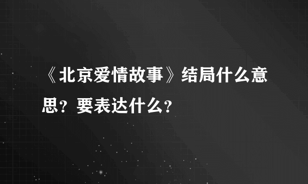 《北京爱情故事》结局什么意思?要表达什么?
