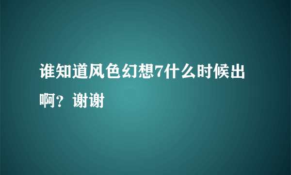 谁知道风色幻想7什么时候出啊?谢谢