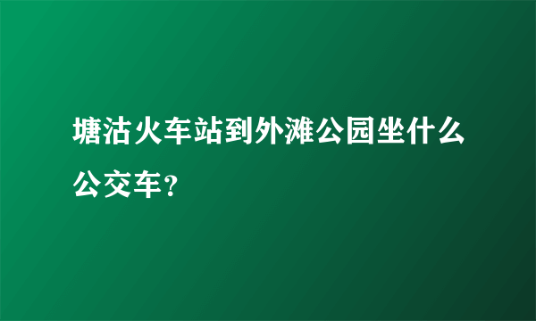 塘沽火车站到外滩公园坐什么公交车?