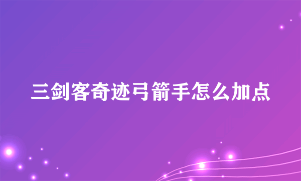三剑客奇迹弓箭手怎么加点