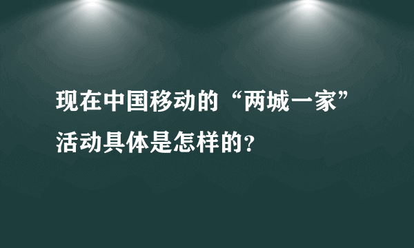 现在中国移动的“两城一家”活动具体是怎样的?