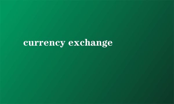 currency exchange