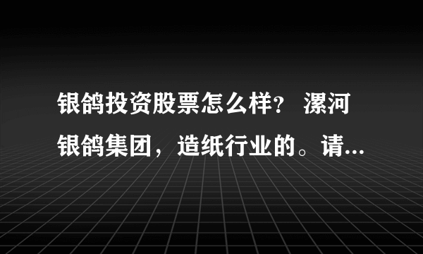银鸽投资股票怎么样? 漯河银鸽集团,造纸行业的。请高人指点