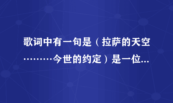 歌词中有一句是(拉萨的天空………今世的约定)是一位女孩唱的是什么歌名