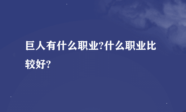 巨人有什么职业?什么职业比较好?