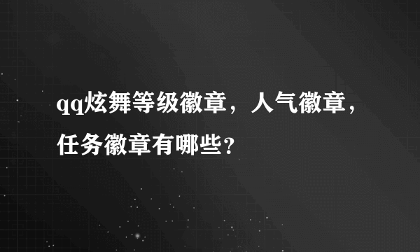 qq炫舞等级徽章，人气徽章，任务徽章有哪些？