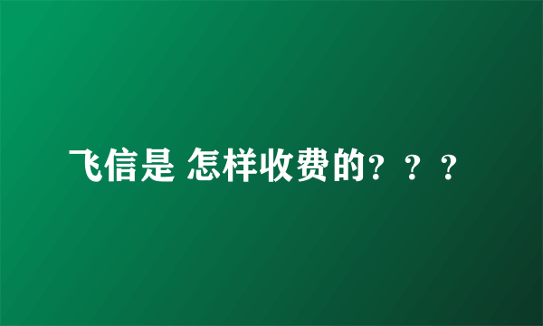飞信是 怎样收费的???
