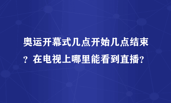 奥运开幕式几点开始几点结束?在电视上哪里能看到直播?
