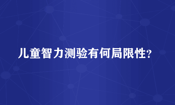 儿童智力测验有何局限性?