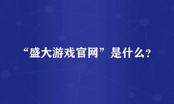“盛大游戏官网”是什么?