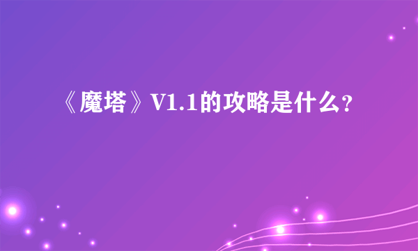 《魔塔》V1.1的攻略是什么?