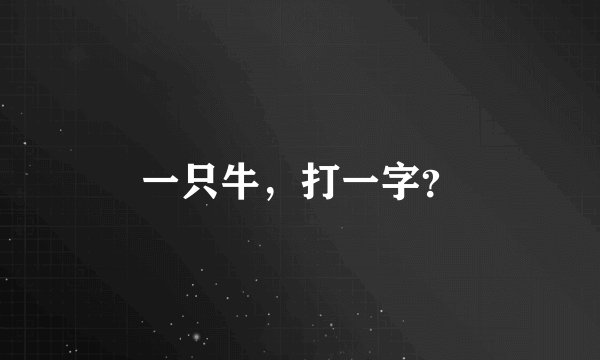 一只牛，打一字？