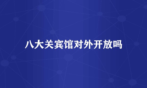 八大关宾馆对外开放吗