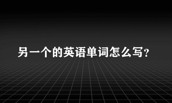 另一个的英语单词怎么写？