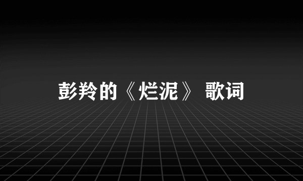彭羚的《烂泥》 歌词