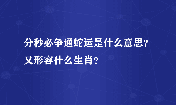 分秒必争通蛇运是什么意思?又形容什么生肖?