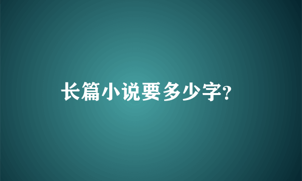 长篇小说要多少字?