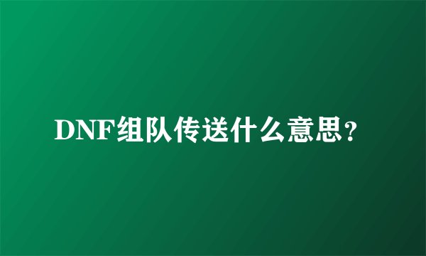 DNF组队传送什么意思？