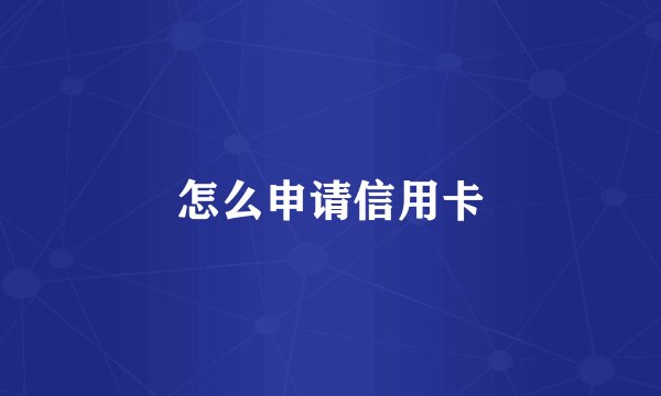 怎么申请信用卡