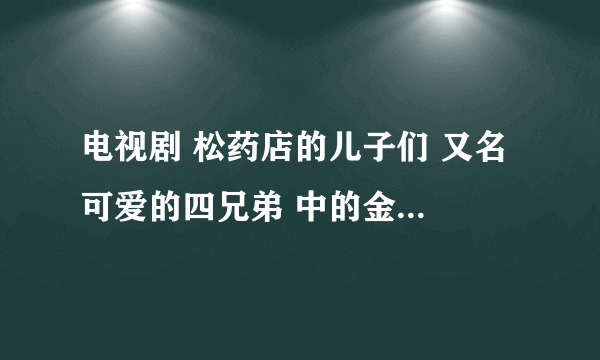 电视剧 松药店的儿子们 又名 可爱的四兄弟 中的金护士(金福实) 手机铃声 是什么名字?