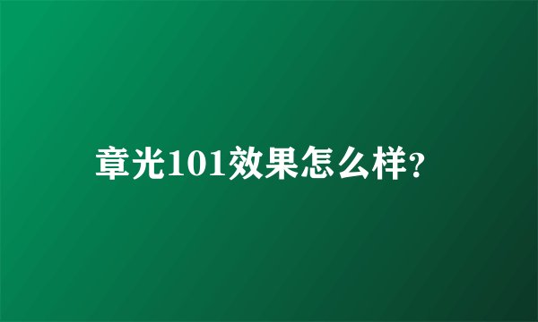 章光101效果怎么样？