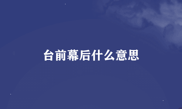 台前幕后什么意思