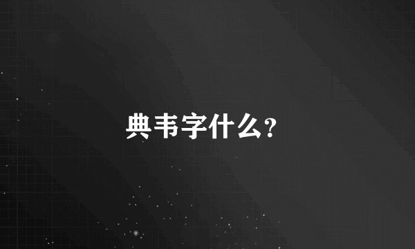 典韦字什么？