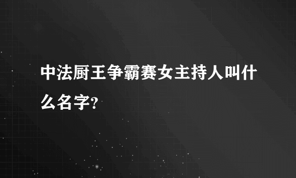 中法厨王争霸赛女主持人叫什么名字?