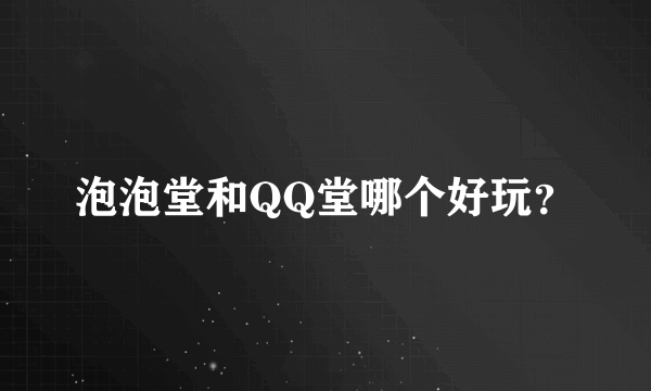 泡泡堂和QQ堂哪个好玩?